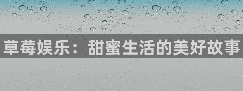 三牛娱乐：草莓娱乐：甜蜜生活的美好故事