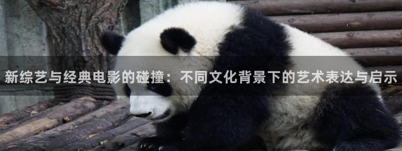 三牛娱乐：新综艺与经典电影的碰撞：不同文化背景下的艺术表达与启示