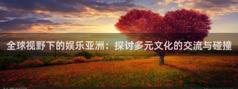 三牛娱乐：全球视野下的娱乐亚洲：探讨多元文化的交流与碰撞