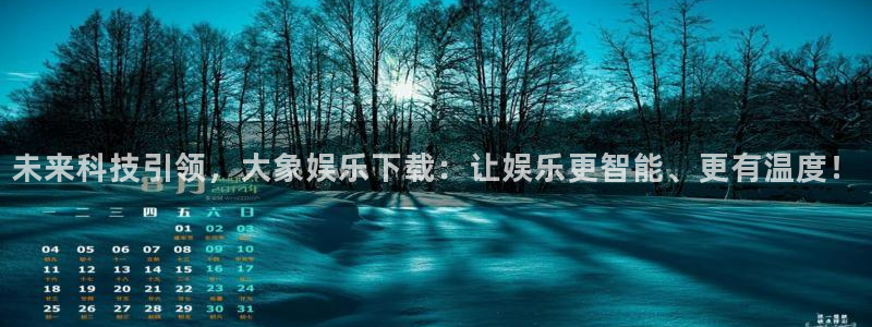 三牛娱乐：未来科技引领，大象娱乐下载：让娱乐更智能、更有温度！